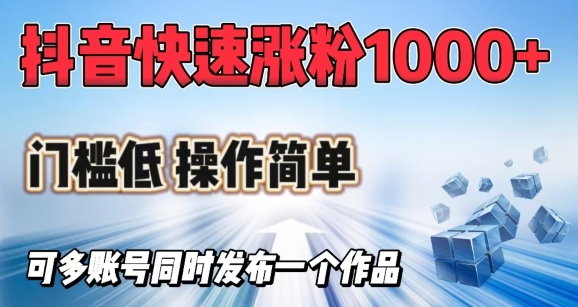 抖音快速涨1000+粉，门槛低操作简单，可多账号同时发布一个作品-创新社-资源网-最新项目分享网站