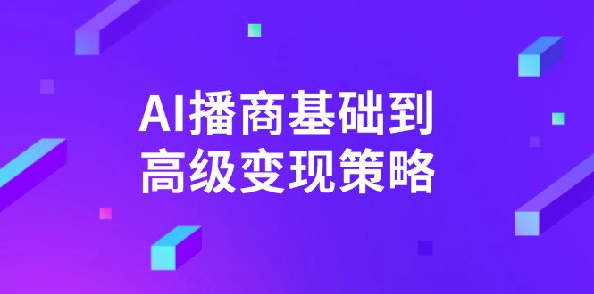 AI-播商基础到高级变现策略。通过详细拆解和讲解，实现商业变现。-创新社-资源网-最新项目分享网站