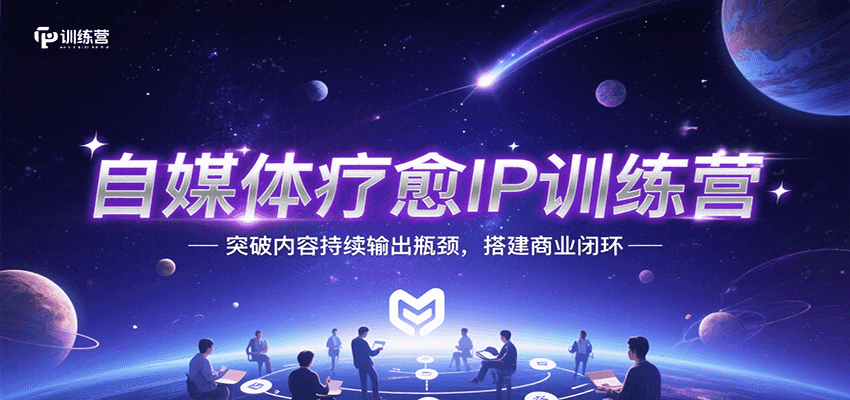 自媒体疗愈IP训练营，突破内容持续输出瓶颈，搭建商业闭环-创新社-资源网-最新项目分享网站