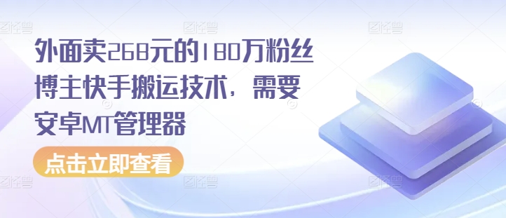 外面卖268元的180万粉丝博主快手搬运技术，需要安卓MT管理器-创新社-资源网-最新项目分享网站