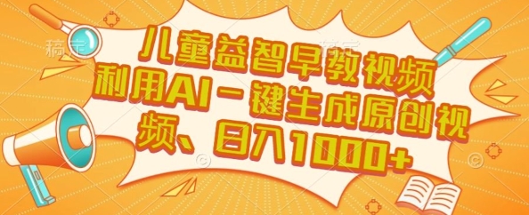 儿童益智早教视频，这个赛道挣翻了，利用AI一键生成原创视频，日入1k+【揭秘】-创新社-资源网-最新项目分享网站