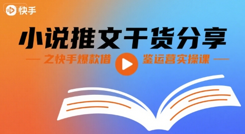 小说推文干货分享之快手爆款借鉴运营实操课-创新社-资源网-最新项目分享网站