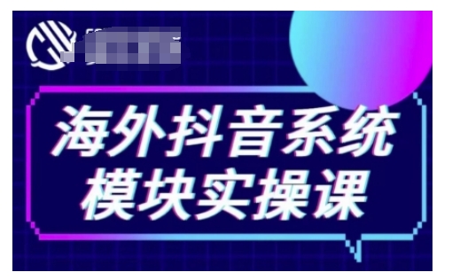 海外抖音Tiktok系统模块实操课，TK短视频带货，TK直播带货，TK小店端实操等-创新社-资源网-最新项目分享网站