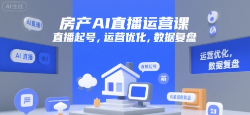 房产AI直播运营课，直播起号，运营优化，数据复盘-创新社-资源网-最新项目分享网站