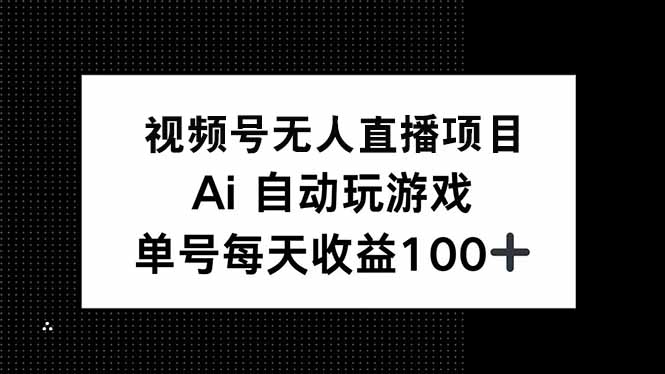 视频号无人直播项目，AI自动玩游戏，每天收益150+-创新社-资源网-最新项目分享网站