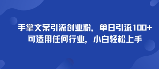 手掌文案引流创业粉，单日引流100+，可适用任何行业，小白轻松上手-创新社-资源网-最新项目分享网站