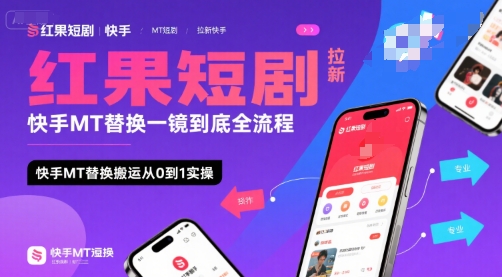 红果短剧拉新快手MT替换一镜到底全流程，快手MT替换搬运从0到1实操，日收益1k+-创新社-资源网-最新项目分享网站