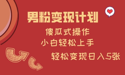男粉变现计划，傻瓜式操作，小白轻松日入多张【揭秘】-创新社-资源网-最新项目分享网站-