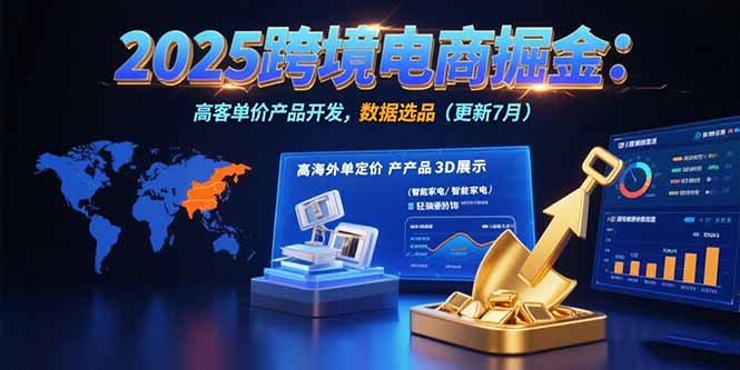 2025跨境电商掘金：蓝海市场定位，高客单价产品开发，数据选品(更新7月-创新社-资源网-最新项目分享网站