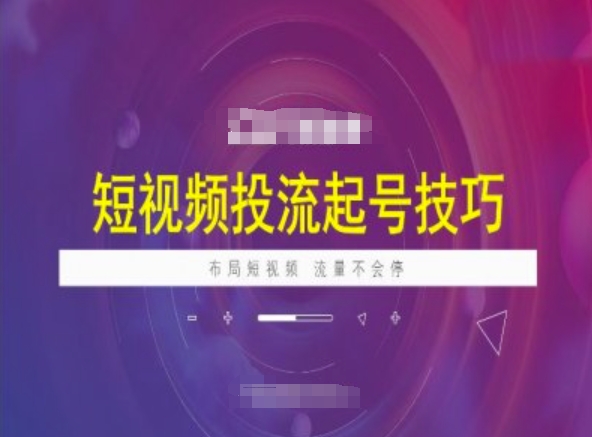 短视频投流起号技巧，短视频抖加技巧，布局短视频，流量不会停-创新社-资源网-最新项目分享网站