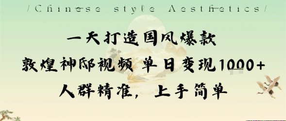 一天打造国风爆款敦煌神邸视频单日变现1k+人群精准,上手简单-创新社-资源网-最新项目分享网站