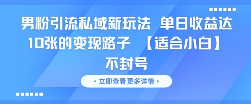 男粉引流私域新玩法，单日收益达10张的变现路子 【适合小白】不封号-创新社-资源网-最新项目分享网站