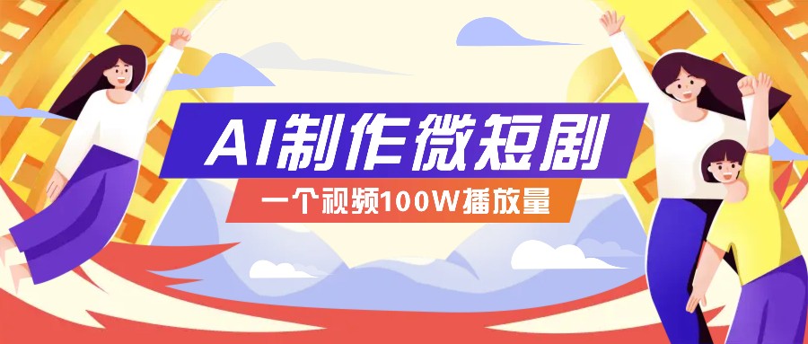 AI制作微短剧实操教程，今年最大风口一个视频100W播放量，附详细实操+变现计划-创新社-资源网-最新项目分享网站