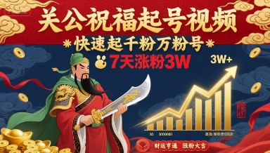 关公祝福起号视频，快速起千粉万粉号，7天涨粉3W-创新社-资源网-最新项目分享网站