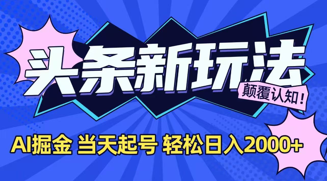 今日头条最新掘金玩法，AI辅助，当天起号，第二天见收益，轻松日入2000+-创新社-资源网-最新项目分享网站
