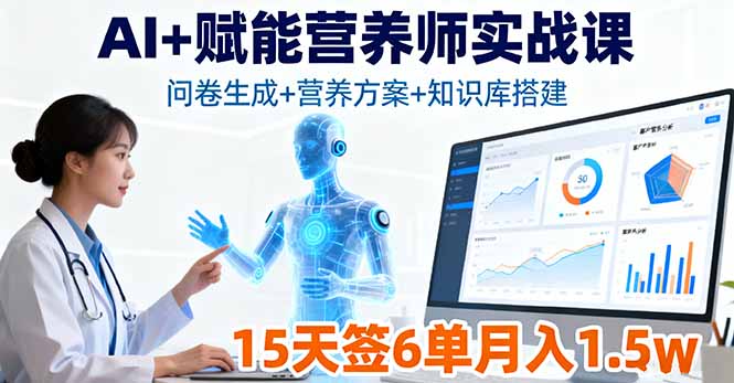 AI+赋能营养师实战课，问卷生成+营养方案+知识库搭建，15天签6单月入1.5w-创新社-资源网-最新项目分享网站