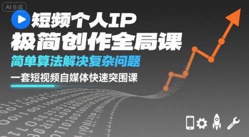 短视频个人IP极简创作全局课，简单算法解决复杂问题，一套短视频自媒体快速突围课-创新社-资源网-最新项目分享网站