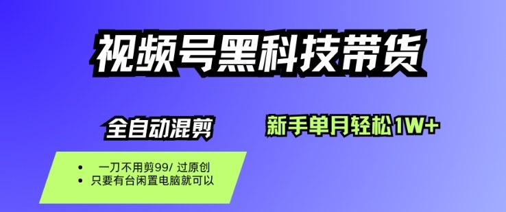 视频号黑科技短视频带货,新手一个月也1W+,纯搬运一刀不用剪,零投入【揭秘】-创新社-资源网-最新项目分享网站
