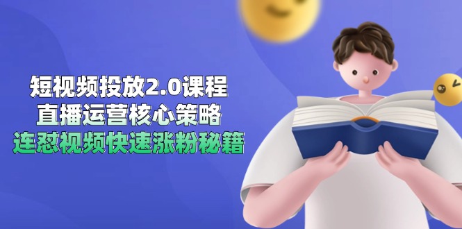 短视频投放2.0课程，直播运营核心策略，连怼视频快速涨粉秘籍-创新社-资源网-最新项目分享网站