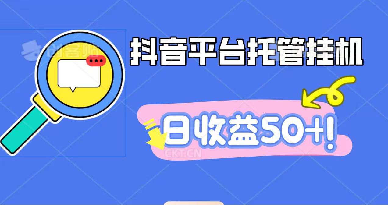 抖音平台托管挂机，打粉引流一条龙，包回收，仅需一部手机即可无限挂机，日收益50+-创新社-资源网-最新项目分享网站