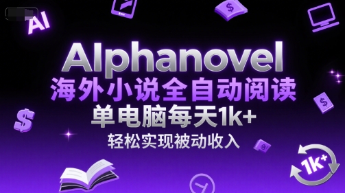 AIphanovel海外小说全自动阅读，单电脑每天1k+，轻松实现被动收入【揭秘】-创新社-资源网-最新项目分享网站