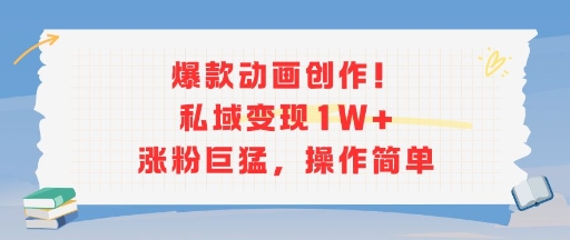 爆款动画创作！私域变现1W+涨粉巨猛，操作简单-创新社-资源网-最新项目分享网站