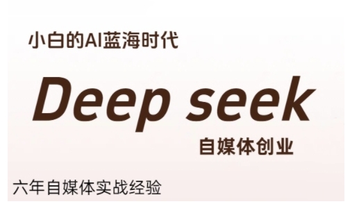 普通人利用Deepseek自媒体创业，零基础友好，小白的AI蓝海时代-创新社-资源网-最新项目分享网站