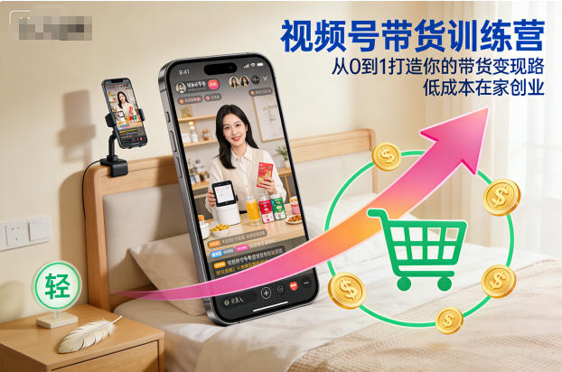 视频号带货训练营，从0到1打造你的带货变现路，低成本在家创业-创新社-资源网-最新项目分享网站