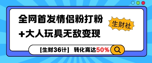 【生财36计】全网首发情侣粉打粉+大人玩具无敌变现-创新社-资源网-最新项目分享网站