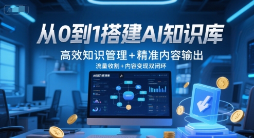从0到1搭建AI知识库，高效知识管理+精准内容输出，流量收割+内容变现双闭环-创新社-资源网-最新项目分享网站
