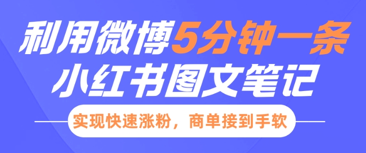 小红书利用微博5分钟一条图文笔记，实现快速涨粉，商单接到手软-创新社-资源网-最新项目分享网站