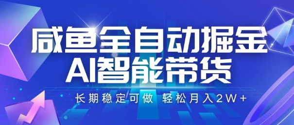 咸鱼全自动掘金，AI智能带货，长期稳定可做，轻松月入2W+【揭秘】-创新社-资源网-最新项目分享网站