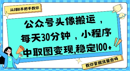 公众号头像搬运，每天30分钟，小程序中取图变现稳定100+-创新社-资源网-最新项目分享网站