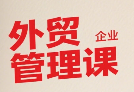 中小外贸企业管理课，系统性强，直击痛点，助企业全面提升管理智慧-创新社-资源网-最新项目分享网站