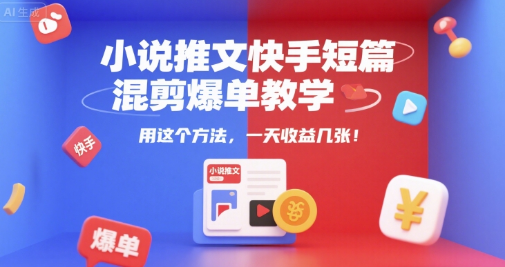 小说推文快手短篇混剪爆单教学，用这个方法，一天收益几张-创新社-资源网-最新项目分享网站