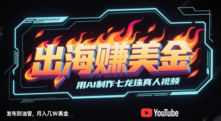 出海挣美金，用AI制作七龙珠真人视频，发布到油管，条条爆火，月入几W美刀-创新社-资源网-最新项目分享网站