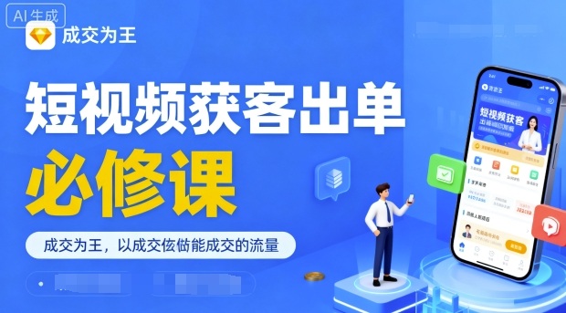 短视频获客出单必修课，成交为王，以成交为导向，直接做能成交的流量-创新社-资源网-最新项目分享网站