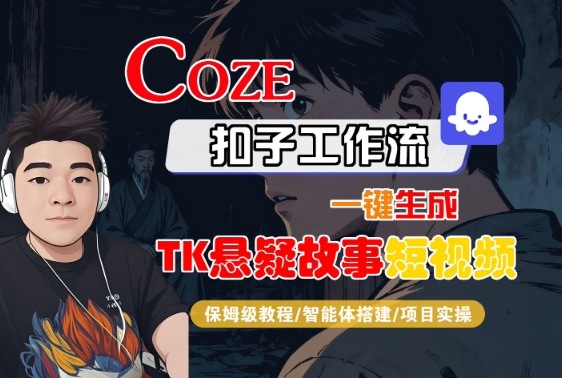 Coze扣子智能体工作流一键生成“TK悬疑故事“短视频，全流程保姆级教学-创新社-资源网-最新项目分享网站