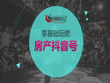 零基础玩转房产抖音号-抖音卖房教程-创新社-资源网-最新项目分享网站