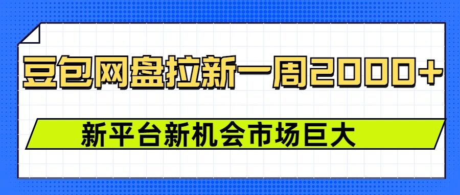 豆包网盘拉新，一周2k，新平台新机会-创新社-资源网-最新项目分享网站