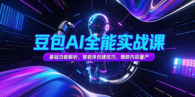豆包AI全能实战课，基础功能解析，智能体创建技巧，爆款内容量产-创新社-资源网-最新项目分享网站