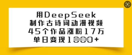 用DeepSeek制作古诗词动漫视频，45个作品涨粉17万，单日变现多张-创新社-资源网-最新项目分享网站