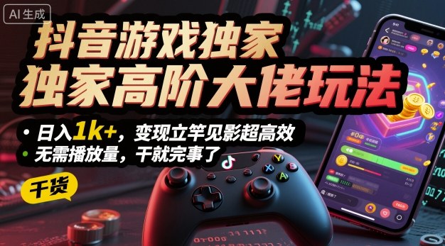 抖音游戏独家高阶大佬玩法,日入1k+,变现立竿见影超高效,无需播放量,干就完事了【揭秘】-创新社-资源网-最新项目分享网站