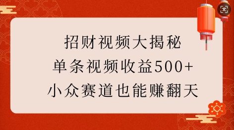 招财视频大揭秘：单条视频收益500+，小众赛道也能挣翻天!-创新社-资源网-最新项目分享网站