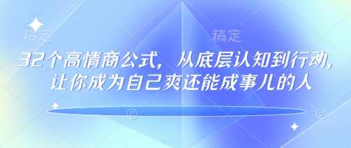 32个高情商公式，​从底层认知到行动，让你成为自己爽还能成事儿的人，133节完整版-创新社-资源网-最新项目分享网站