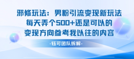 邪修玩法：男粉引流变现新玩法每天弄个5张还是可以的变现方向参考我以往的内容-创新社-资源网-最新项目分享网站