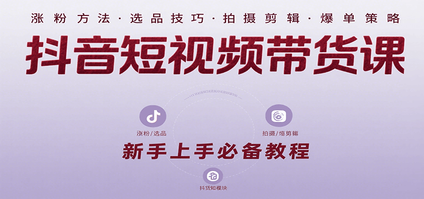 抖音短视频带货课：涵盖涨粉、选品、拍摄、剪辑等，教实操，助你从0到1实现爆单-创新社-资源网-最新项目分享网站