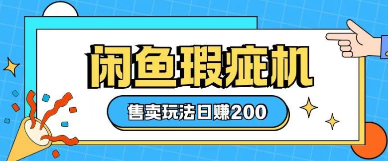 咸鱼瑕疵机售卖玩法0基础也能上手，日入2张-创新社-资源网-最新项目分享网站