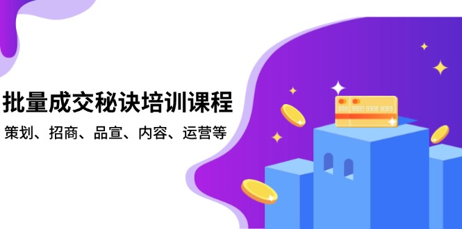 批量成交秘诀培训课程，策划、招商、品宣、内容、运营等-创新社-资源网-最新项目分享网站