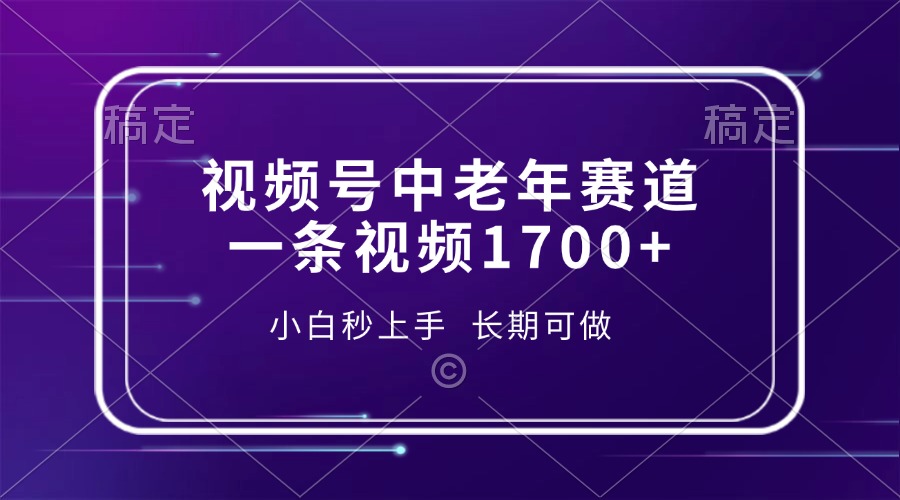 视频号中老年赛道，一条视频1700+，小白秒上手，长期可做-创新社-资源网-最新项目分享网站